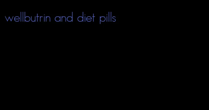 wellbutrin and diet pills