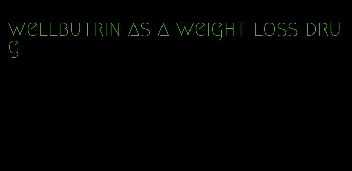 wellbutrin as a weight loss drug