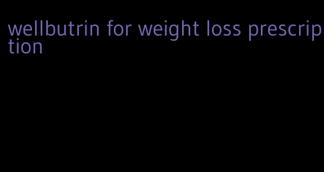 wellbutrin for weight loss prescription