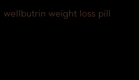 wellbutrin weight loss pill