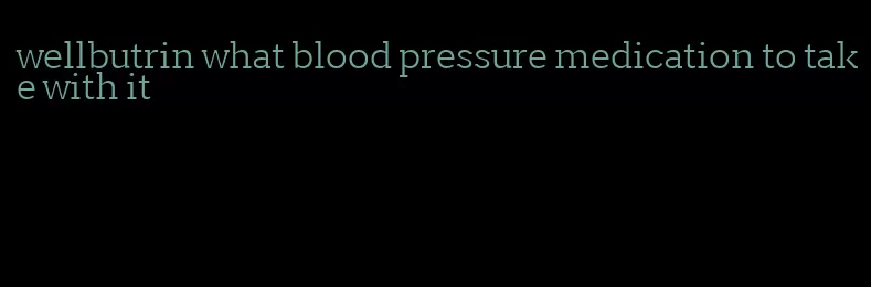 wellbutrin what blood pressure medication to take with it