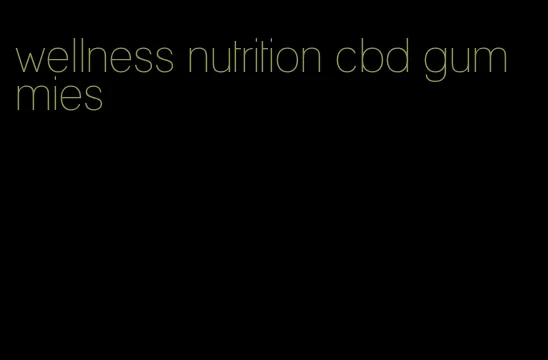 wellness nutrition cbd gummies