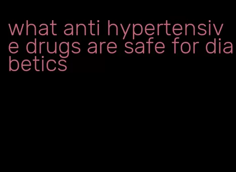 what anti hypertensive drugs are safe for diabetics