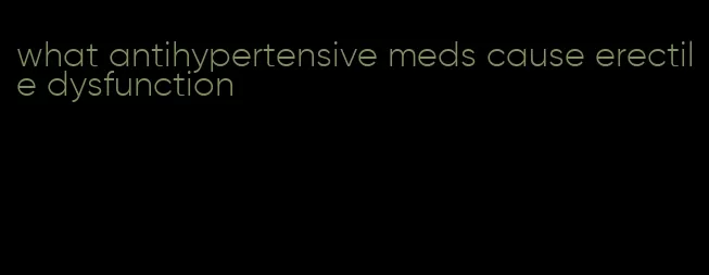 what antihypertensive meds cause erectile dysfunction