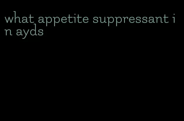 what appetite suppressant in ayds