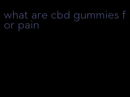 what are cbd gummies for pain