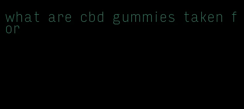 what are cbd gummies taken for