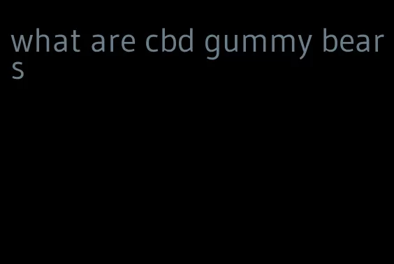 what are cbd gummy bears