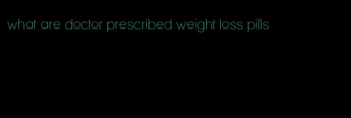 what are doctor prescribed weight loss pills