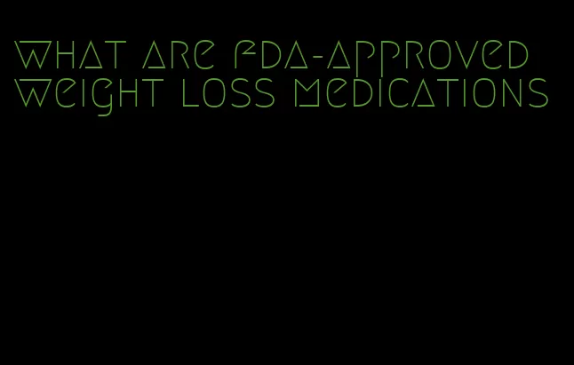 what are fda-approved weight loss medications