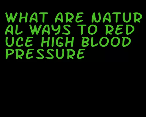 what are natural ways to reduce high blood pressure