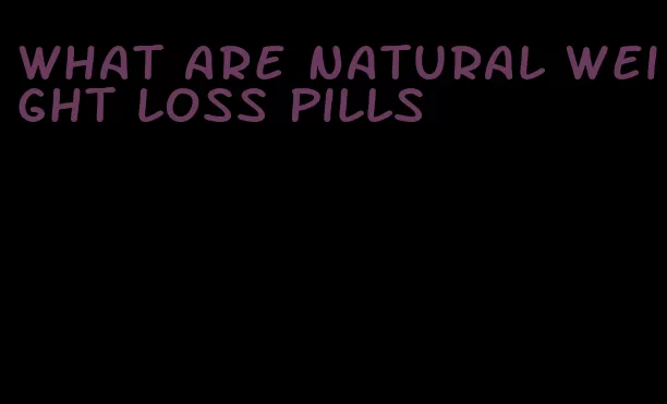 what are natural weight loss pills