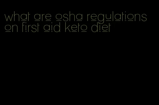 what are osha regulations on first aid keto diet