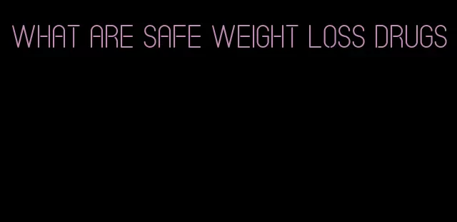 what are safe weight loss drugs