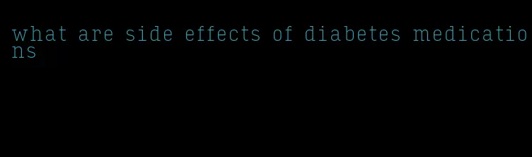 what are side effects of diabetes medications