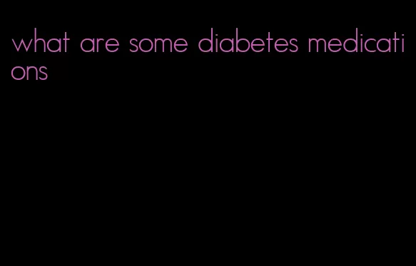 what are some diabetes medications