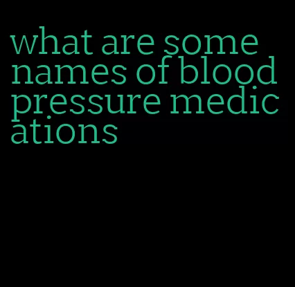 what are some names of blood pressure medications