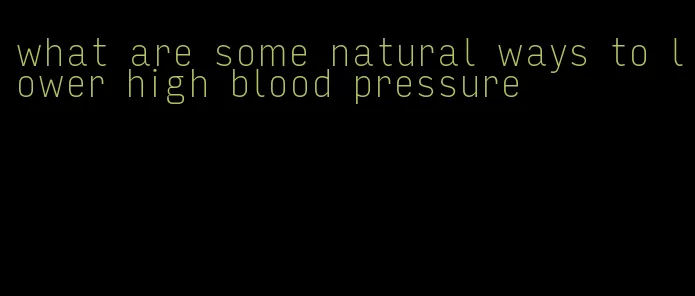 what are some natural ways to lower high blood pressure