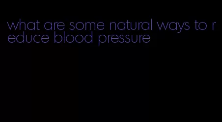 what are some natural ways to reduce blood pressure