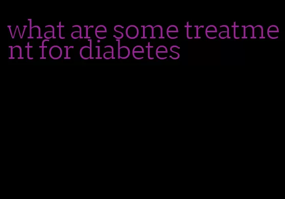 what are some treatment for diabetes