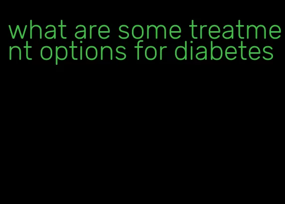 what are some treatment options for diabetes