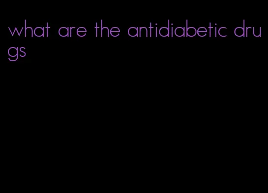 what are the antidiabetic drugs