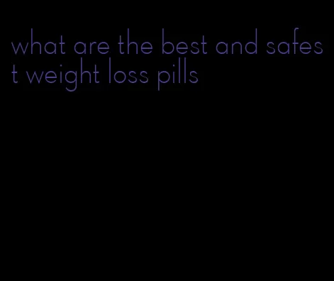 what are the best and safest weight loss pills