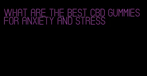 what are the best cbd gummies for anxiety and stress