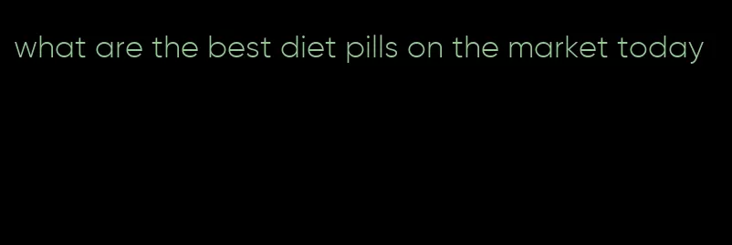 what are the best diet pills on the market today