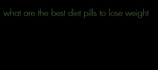 what are the best diet pills to lose weight