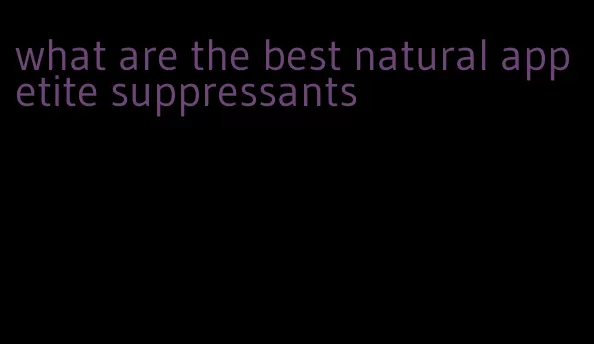 what are the best natural appetite suppressants