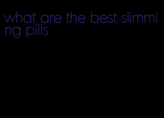 what are the best slimming pills