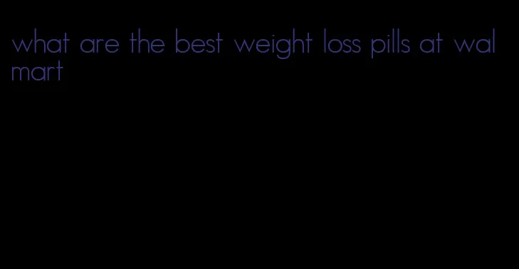 what are the best weight loss pills at walmart