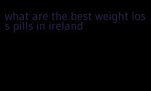 what are the best weight loss pills in ireland