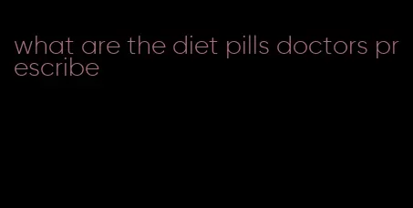 what are the diet pills doctors prescribe