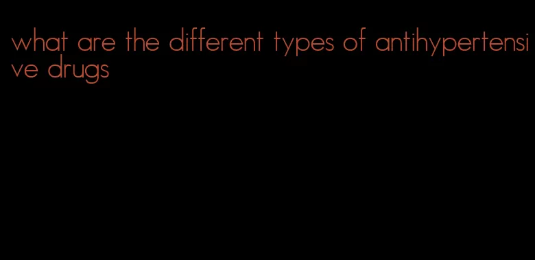 what are the different types of antihypertensive drugs