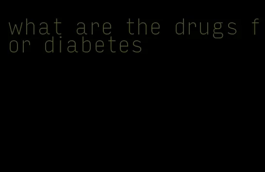 what are the drugs for diabetes