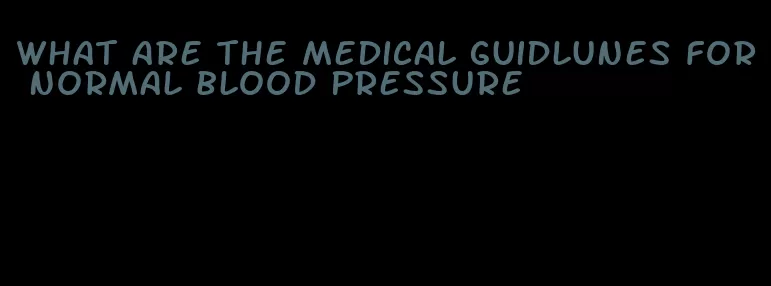 what are the medical guidlunes for normal blood pressure