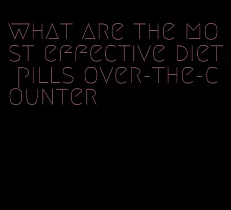 what are the most effective diet pills over-the-counter