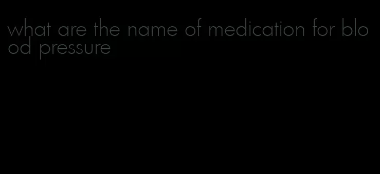 what are the name of medication for blood pressure