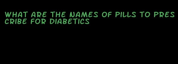 what are the names of pills to prescribe for diabetics