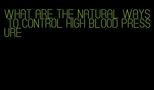 what are the natural ways to control high blood pressure