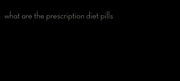 what are the prescription diet pills