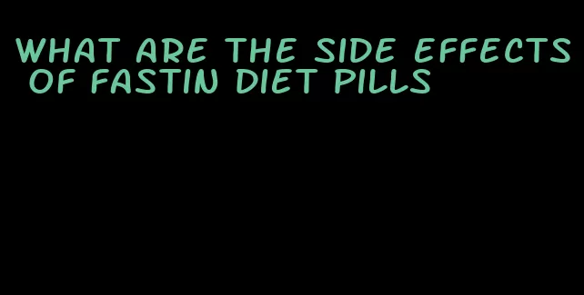 what are the side effects of fastin diet pills