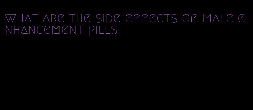 what are the side effects of male enhancement pills