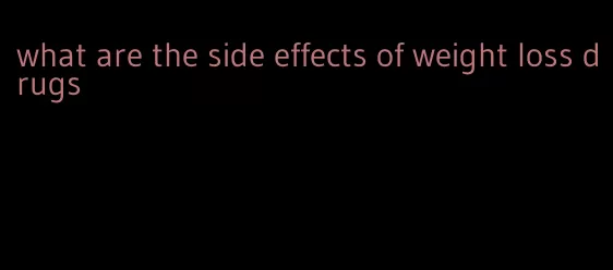 what are the side effects of weight loss drugs