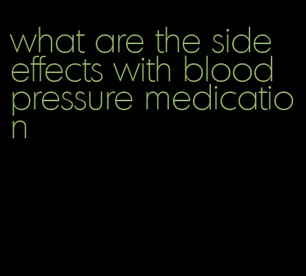 what are the side effects with blood pressure medication