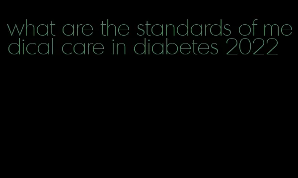 what are the standards of medical care in diabetes 2022