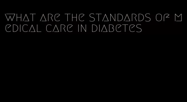 what are the standards of medical care in diabetes