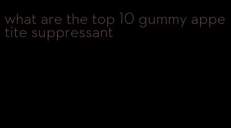 what are the top 10 gummy appetite suppressant